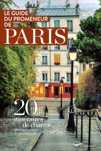 Le guide du promeneur de Paris. 20 itinéraires de charme par rues, cours et jardins