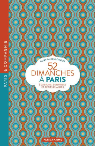 52 dimanches à Paris. Evasions, surprises et petits plaisirs