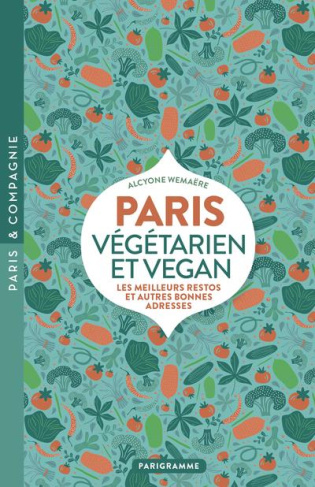 Paris végétarien et vegan. Les meilleurs restos et autres bonnes adresses