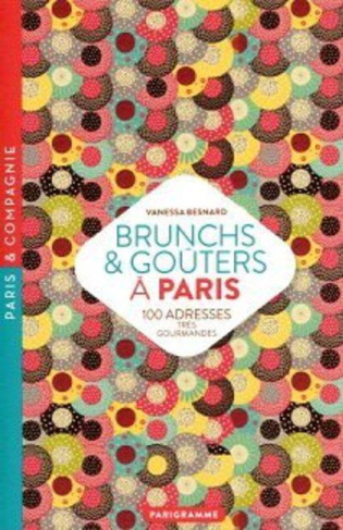 Brunchs & goûters à Paris. 100 adresses très gourmandes
