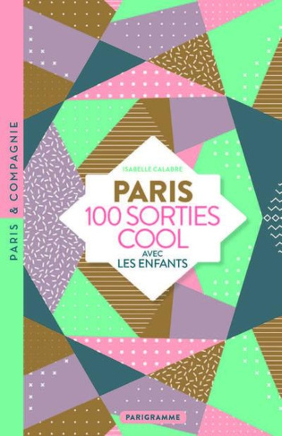 Paris. 100 sorties cool avec les enfants 3-12 ans
