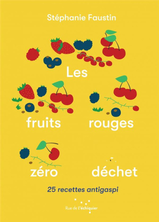 Les fruits rouges zéro déchet. 25 recettes antigaspi