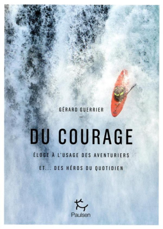 Du courage. Eloge à l'usage des aventuriers et... des héros du quotidien