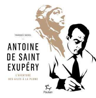 Antoine de Saint Exupéry. L'aventure des ailes à la plume