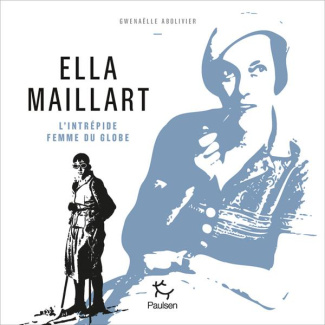 Ella Maillart. L'intrépide femme du globe