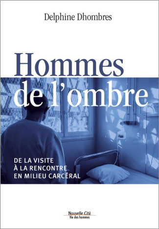 Hommes de l'ombre. De la visite à la rencontre en milieu carcéral