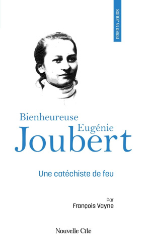 Prier 15 jours avec Eugénie Joubert. Une catéchiste de feu