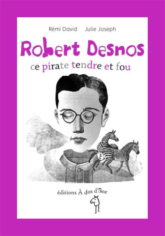 Robert Desnos. Ce pirate tendre et fou