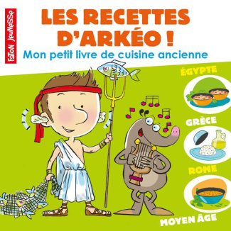 Les recettes d'Arkéo ! Mon petit livre de cuisine antique - Antiquité et Moyen Age