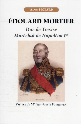 Edouard Mortier. Duc de Trévise, maréchal de Napoléon Ier