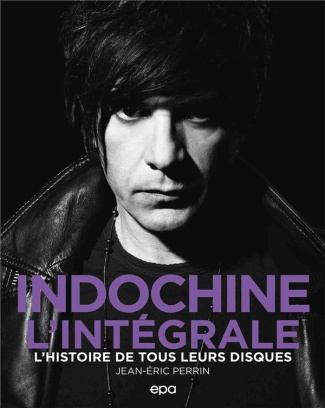 Indochine l'intégrale. L'histoire de tous leurs disques
