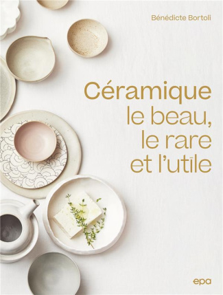 Céramique. Le beau, le rare et l'utile