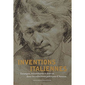 Inventions italiennes. Estampes, enluminures et dessins dans les collections publiques d'Amiens
