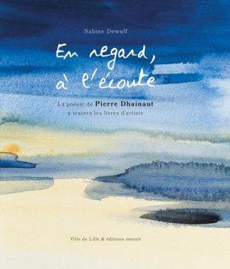 En regard, à l'écoute. La poésie de Pierre Dhainaut à travers les livres d'artiste