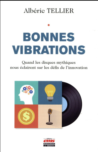 Bonnes vibrations. Quand les disques mythiques nous éclairent sur les déflis de l'innovation