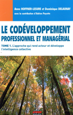 Le codéveloppement professionnel et managérial. Tome 1, L'approche qui rend acteur et développe l'in