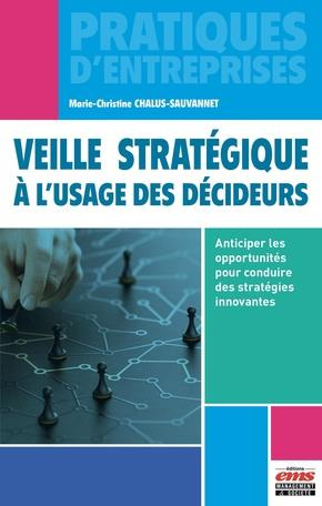 Veille stratégique à l'usage des décideurs. Anticiper les opportunités pour conduire des stratégies