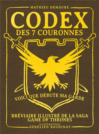 Codex des 7 couronnes. Voici que débute ma garde. Bréviaire illustré de la saga Game of Thrones