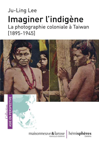 Imaginer l'indigène. La photographie coloniale à Taiwan (1895-1945)