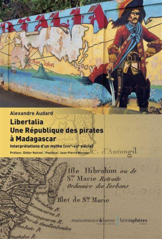 Libertalia : une République des pirates à Madagascar. Interprétations d'un mythe (XVIIe-XXIe siècle)
