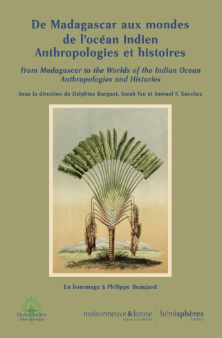 De Madagascar aux mondes de l'océan Indien. Anthropologies et histoires. En hommage à Philippe Beauj