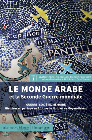 Le monde arabe et la Seconde Guerre mondiale. Tome 1, Guerre, société, mémoire - Histoires en partag
