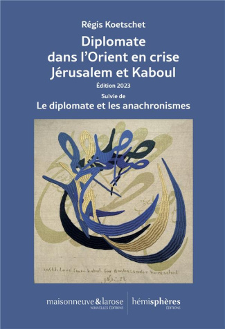 Diplomate dans l'Orient en crise. Jérusalem et Kaboul Suivie de Le diplomate et les anachronismes, E