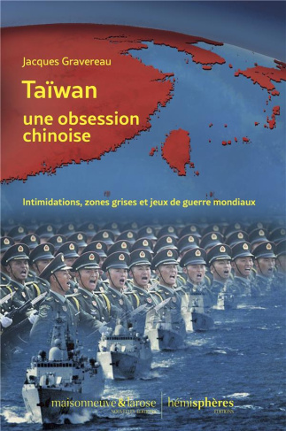 Taïwan, une obsession chinoise. Intimidations, zones grises et jeux de guerre mondiaux