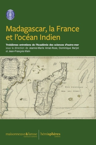 Madagascar, la France et l'océan Indien. Troisièmes Entretiens de l'Académie des Sciences d'Outre-Me