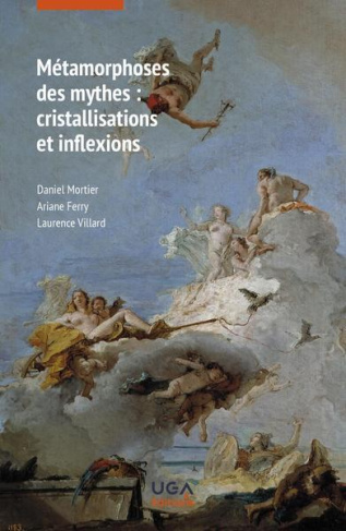 Métamorphoses des mythes : cristallisations et inflexions. Textes réunis en hommage à Chantal Foucri