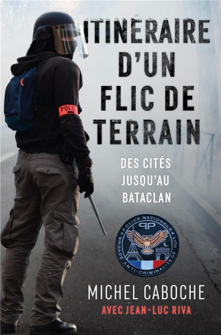 Itinéraire d'un flic de terrain. Des cités jusqu'au Bataclan