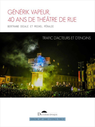 Générik Vapeur, 40 ans de théâtre de rue. Trafic d’acteurs et d’engins