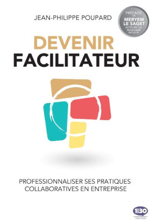 Devenir facilitateur. Professionnaliser ses pratiques collaboratives en entreprise