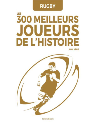 Rugby. Les 300 meilleurs joueurs de l'Histoire