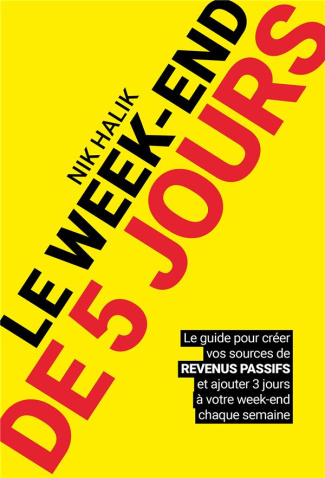 Le week-end de 5 jours. Le guide pour créer vos sources de revenus passifs et ajouter 3 jours à votr