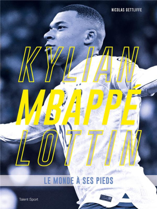 Kylian Mbappé Lottin. Le monde à ses pieds