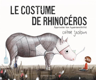 Le costume de rhinocéros. Apprivoise ton hypersensibilité