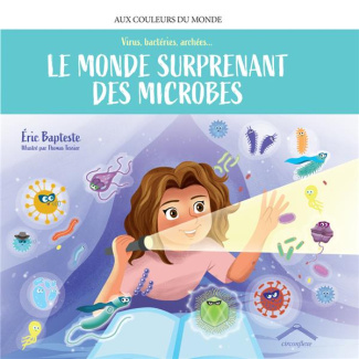 Le monde surprenant des microbes. Virus, bactéries, archées...