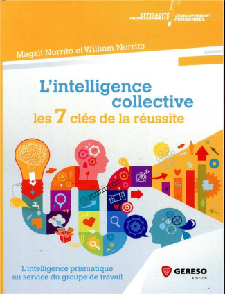 L'intelligence collective : les 7 clés de la réussite. L'intelligence prismatique au service du grou