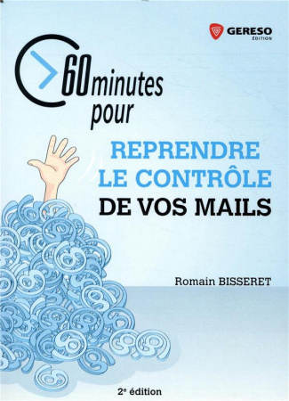 60 minutes pour reprendre le contrôle de vos mails. 2e édition