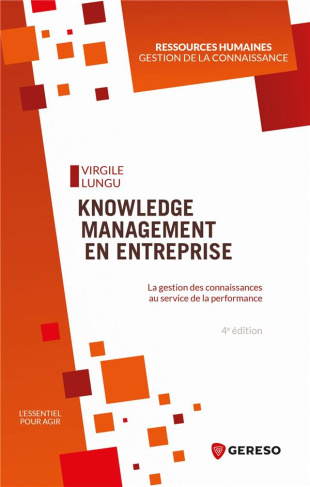 Knowledge Management en entreprise. La gestion des connaissances au service de la performance, 4e éd