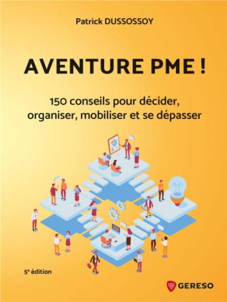 Aventure PME ! 150 conseils pratiques pour décider, organiser, mobiliser et se dépasser, 5e édition