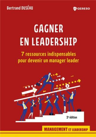 Gagner en leadership. 7 ressources indispensables pour devenir un manager leader, 3e édition