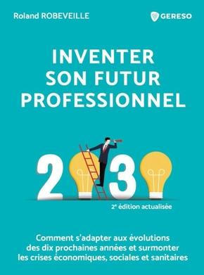 Inventer son futur professionnel. Comment s'adapter aux évolutions des dix prochaines années et surm