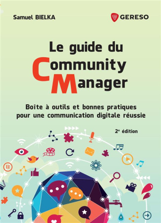 Le guide du Community Manager. Boîte à outils et bonnes pratiques pour une communication digitale ré