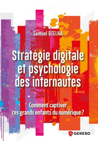 Stratégie digitale et psychologie des internautes. Comment captiver ces grands enfants du numérique