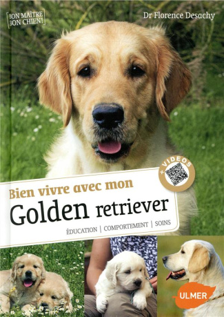 Bien vivre avec mon golden retriever. Education, comportement, soins