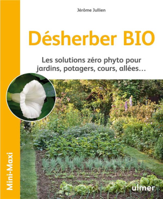 Désherber BIO. Les solutions zéro phyto pour jardins, potagers, cours, allées...