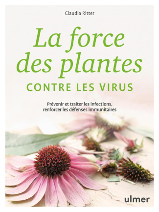 La force des plantes contre les virus. Prévenir et traiter les infections, renforcer les défenses im