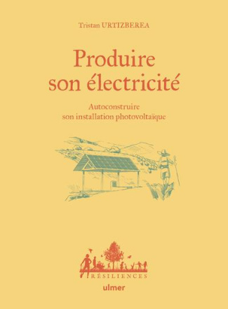 Produire son électricité. Autoconstruire son installation photovoltaïque